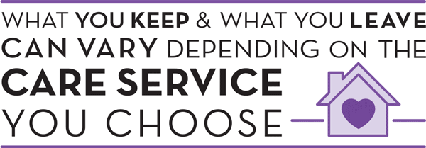 What you keep can vary depending on the care service you choose